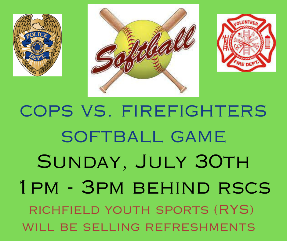 cops vs firefighters softball game on sunday, july 30th from 1-3pm behind the school and Richfield Youth Sports will be selling refreshments